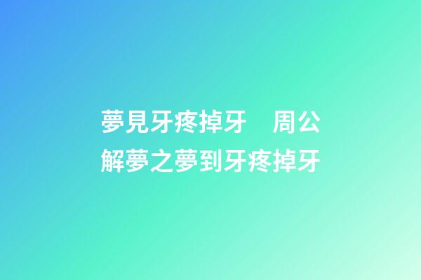 夢見牙疼掉牙　周公解夢之夢到牙疼掉牙